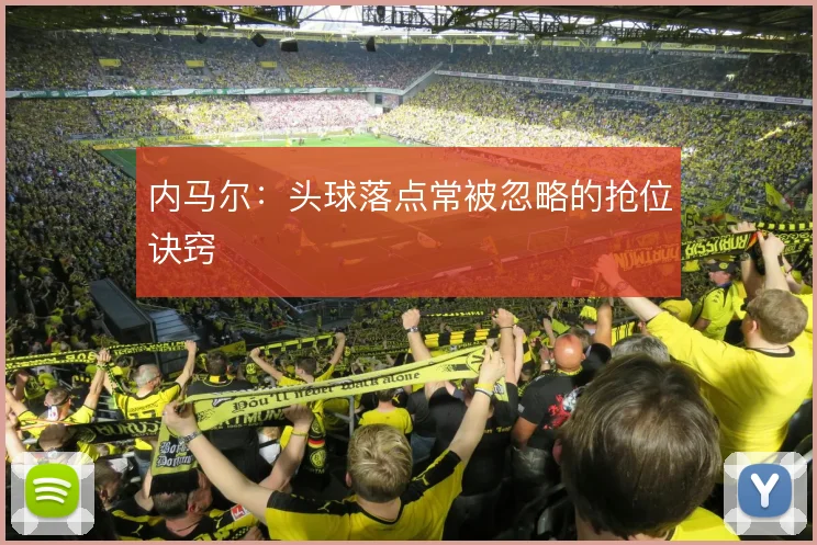 内马尔：头球落点常被忽略的抢位诀窍
