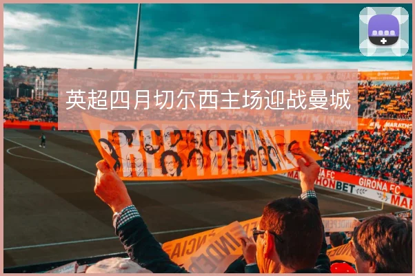 英超四月切尔西主场迎战曼城