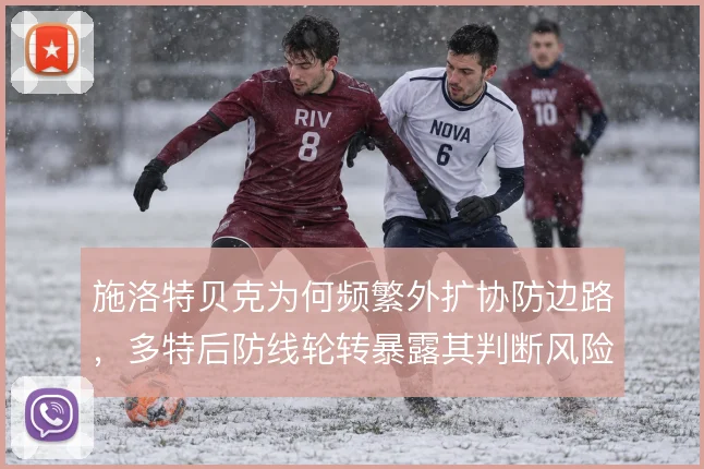 施洛特贝克为何频繁外扩协防边路，多特后防线轮转暴露其判断风险