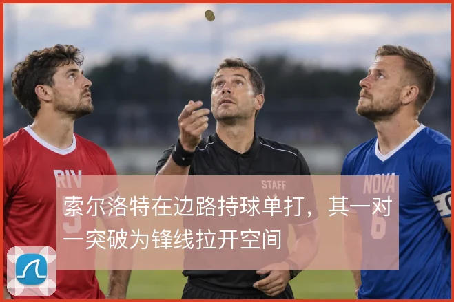 索尔洛特在边路持球单打,其一对一突破为锋线拉开空间
