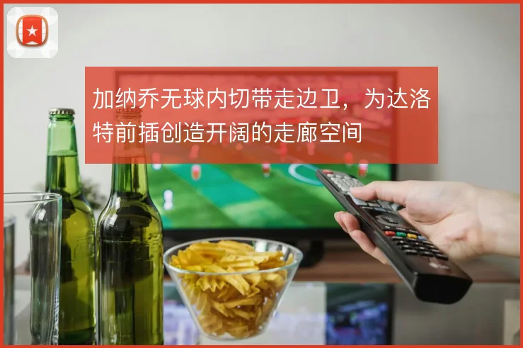 加纳乔无球内切带走边卫,为达洛特前插创造开阔的走廊空间