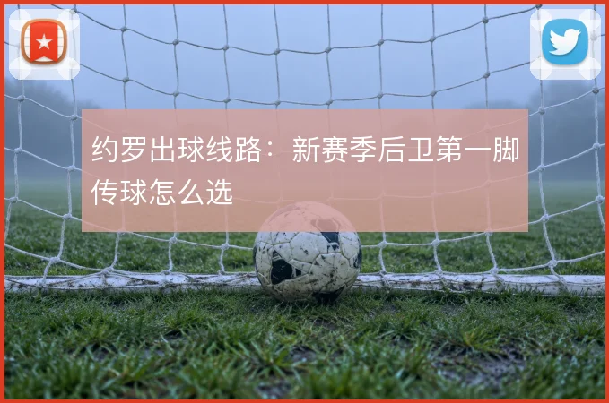 约罗出球线路:新赛季后卫第一脚传球怎么选