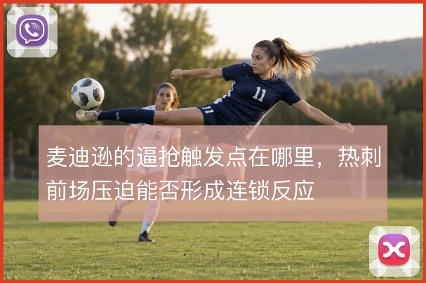 麦迪逊的逼抢触发点在哪里,热刺前场压迫能否形成连锁反应