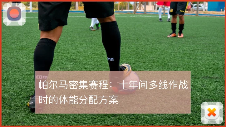 帕尔马密集赛程：十年间多线作战时的体能分配方案
