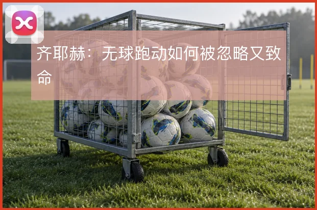 齐耶赫:无球跑动如何被忽略又致命
